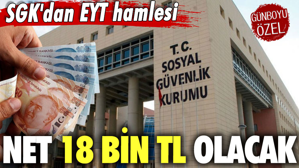 SGK'dan EYT hamlesi! Net 18 bin TL olacak