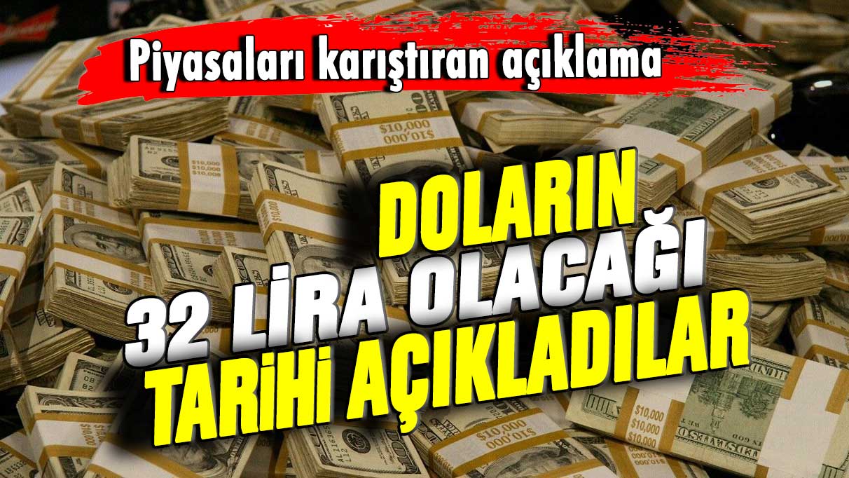 Piyasaları karıştıran açıklama: Doların 32 lira olacağı tarihi duyurdular