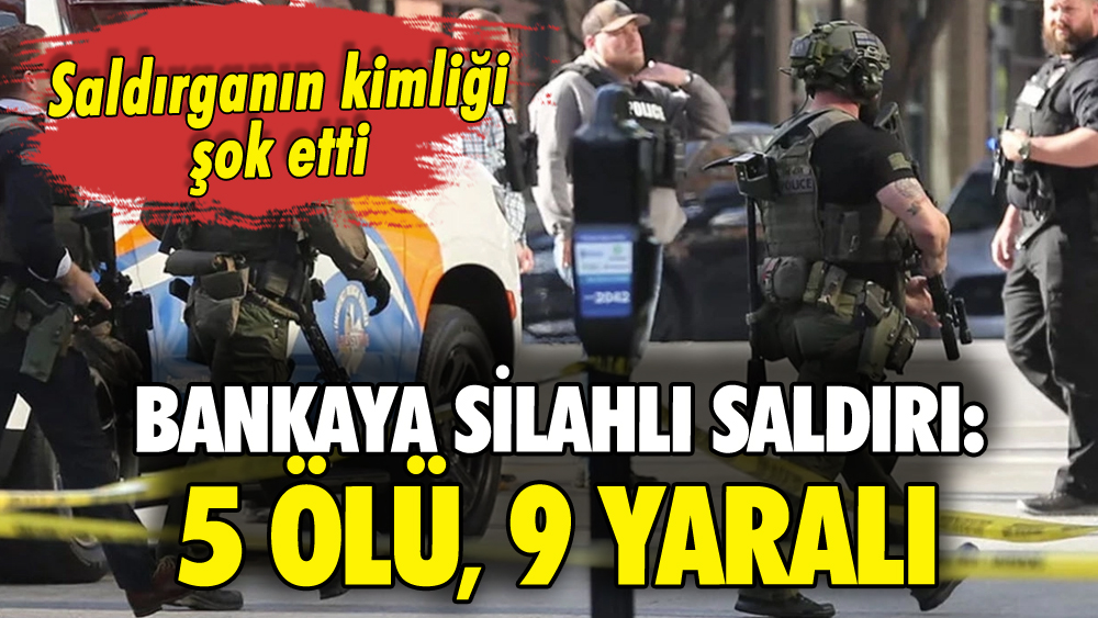 Bankaya silahla saldıranın kimliği şok etti: 5 ölü, 9 yaralı