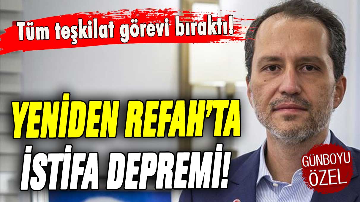 Yeniden Refah Partisi'nde istifa depremi: Tüm teşkilat görevi bıraktı!