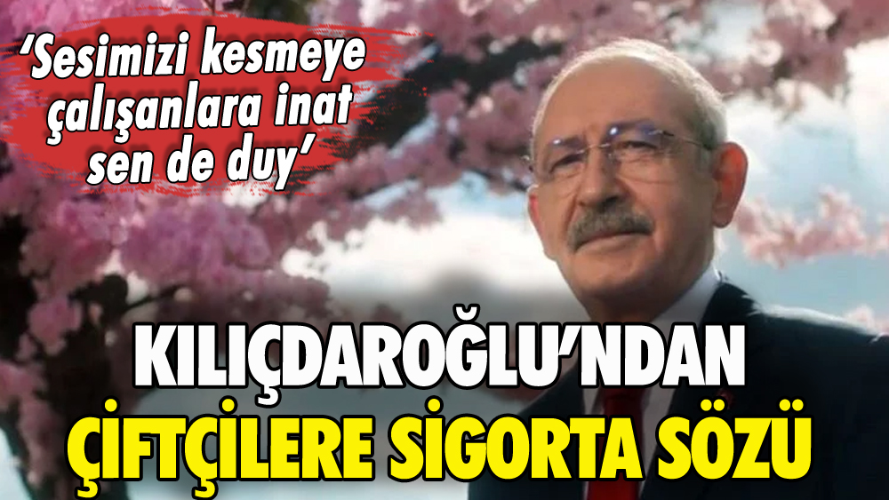 Kılıçdaroğlu'ndan çiftçilere sigorta sözü