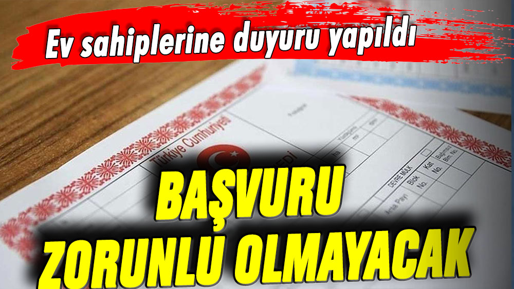 Ev sahiplerini rahatlatan duyuru: Başvuru yapmak zorunda değilsiniz