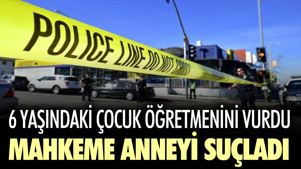 6 yaşında öğretmenini vuran çocuğun annesi suçlu bulundu