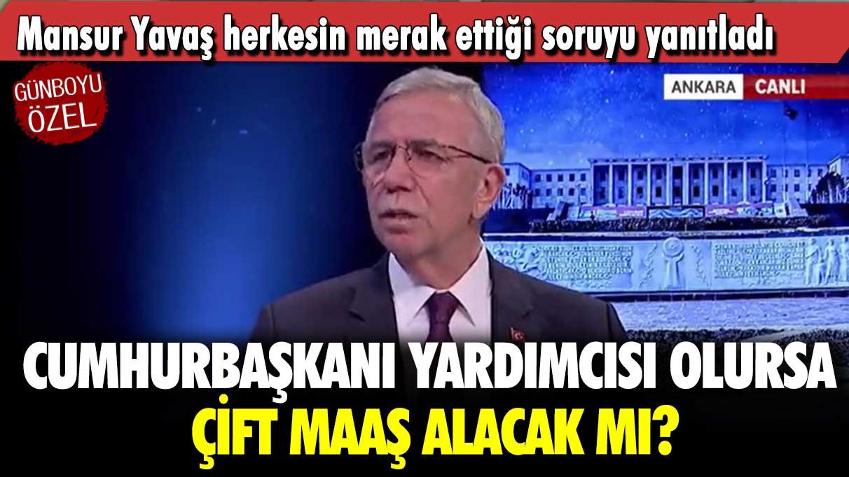 Mansur Yavaş herkesin merak ettiği soruyu yanıtladı: Cumhurbaşkanı yardımcısı olursa çift maaş alacak mı?