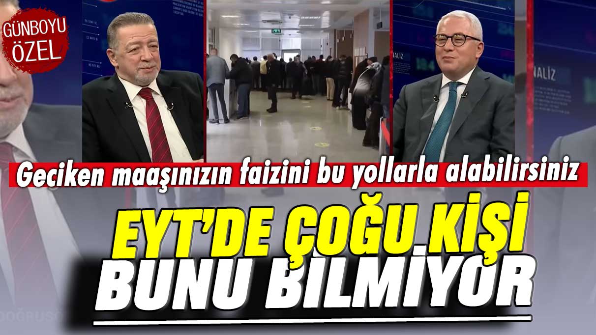 EYT'de çoğu kişi bunu bilmiyor! Geciken maaşınızın faizini bu yollarla alabilirsiniz