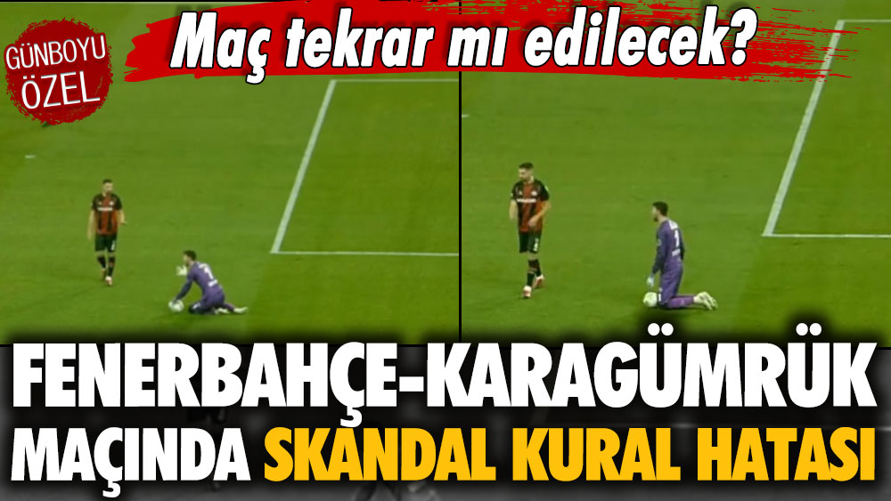 Maç tekrar mı edilecek? Fenerbahçe-Karagümrük maçında skandal kural hatası