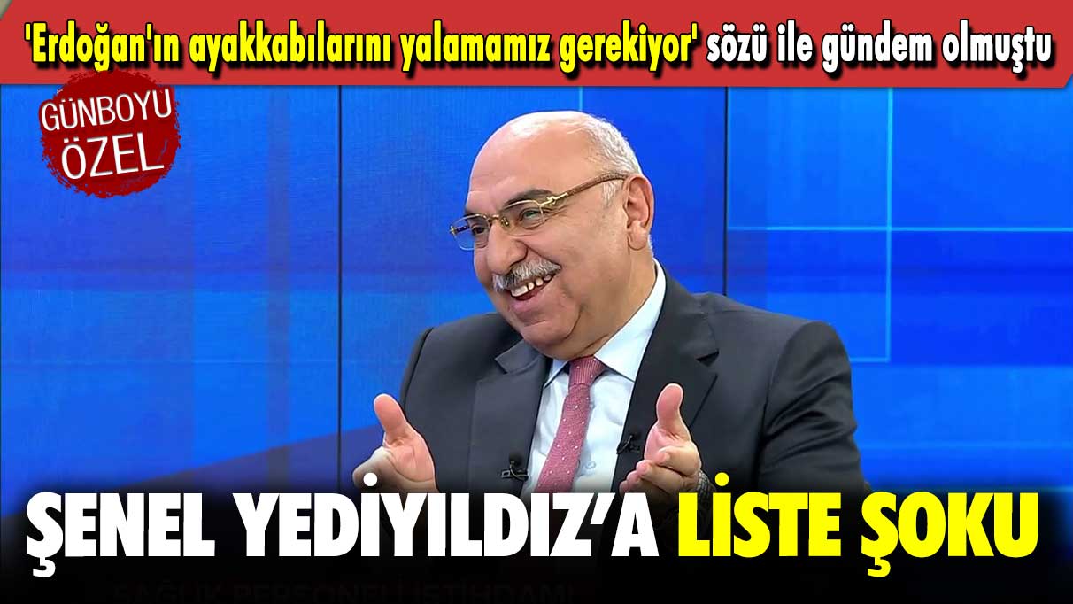 'Erdoğan'ın ayakkabılarını yalamamız gerekiyor' sözü ile gündem olan Şenel Yediyıldız’a liste şoku