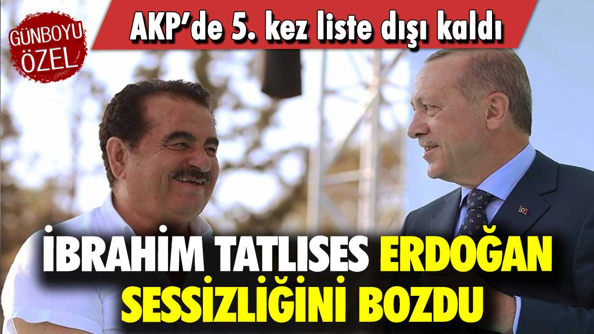 AKP’de 5. kez liste dışı kaldı: İbrahim Tatlıses Erdoğan sessizliğini bozdu