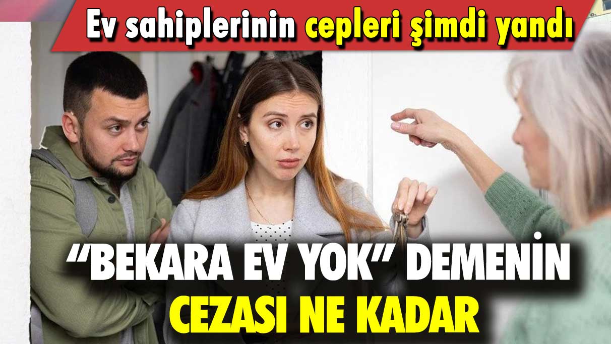 Ev sahiplerinin cepleri şimdi yandı: “Bekara ev yok” demenin cezası ne kadar