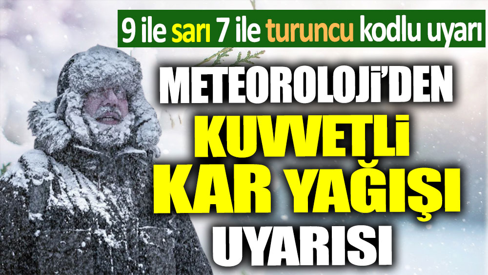 Meteoroloji'den 9 ile sarı 7 ile turuncu kodlu uyarı: Kuvvetli kar yağışı geliyor