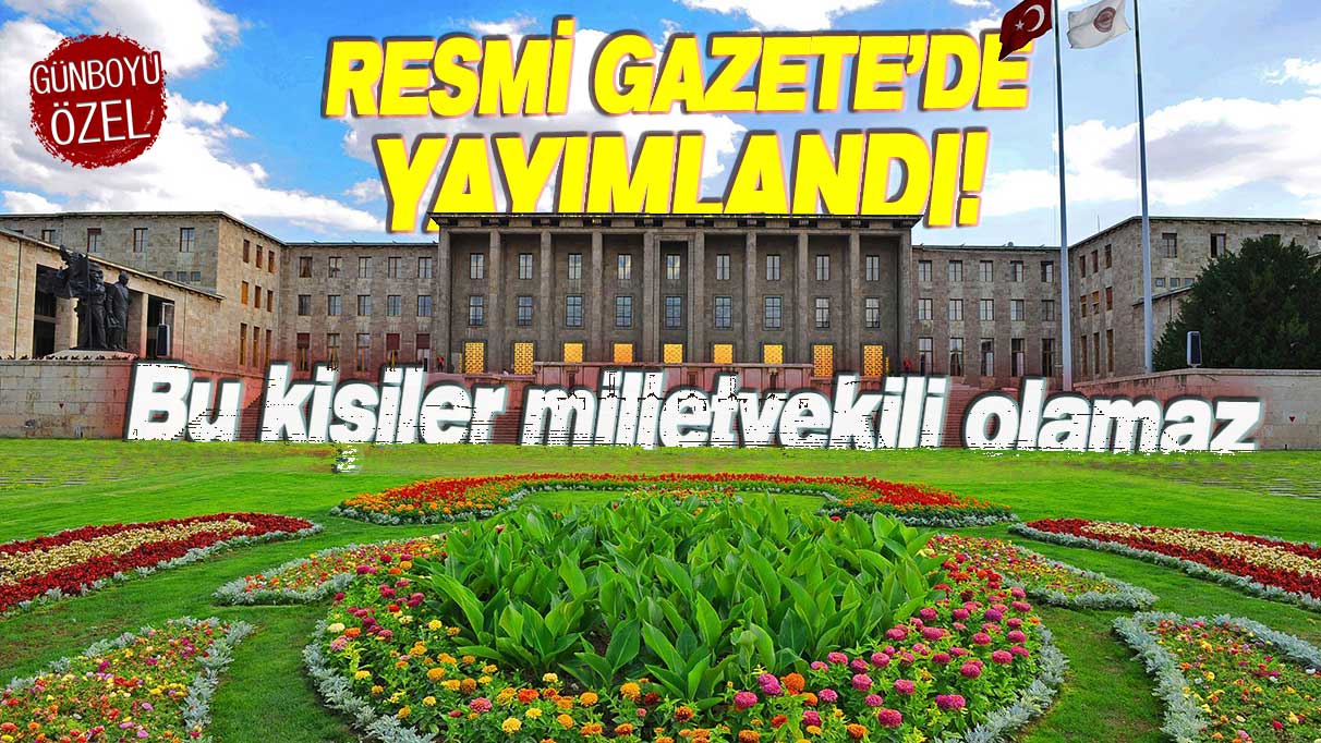 Milletvekili seçilemeyecek isimler Resmi Gazete’de yayımlandı