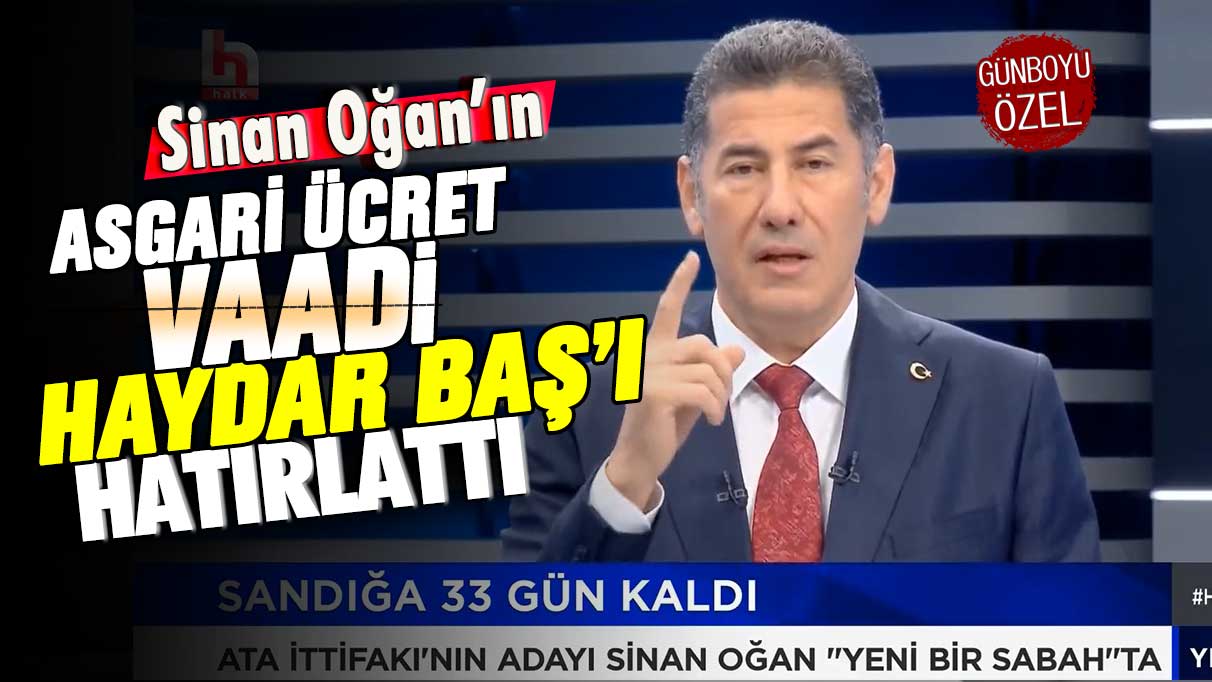 Sinan Oğan'ın asgari ücret vaadi Haydar Baş'ı hatırlattı!