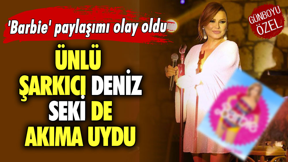 Deniz Seki de akıma uydu! 'Barbie' paylaşımı olay oldu