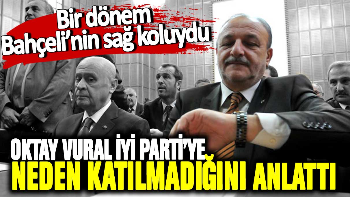 Oktay Vural İYİ Parti’ye neden katılmadığını anlattı! Bir dönem Bahçeli’nin sağ koluydu…