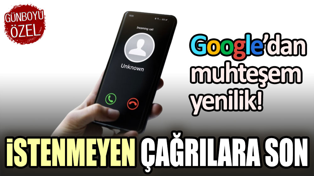 Google'dan muhteşem yenilik: İstenmeyen çağrılara son!