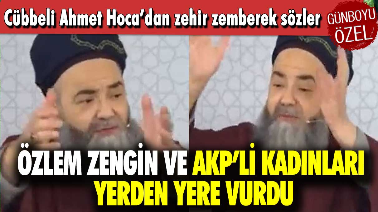 Cübbeli Ahmet Hoca’dan zehir zemberek sözler: Özlem Zengin ve AKP’li kadınları yerden yere vurdu