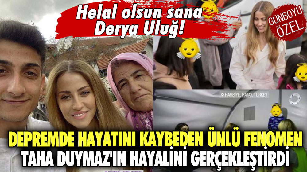 Helal olsun sana Derya Uluğ!  Depremde hayatını kaybeden ünlü fenomen Taha Duymaz'ın hayalini gerçekleştirdi