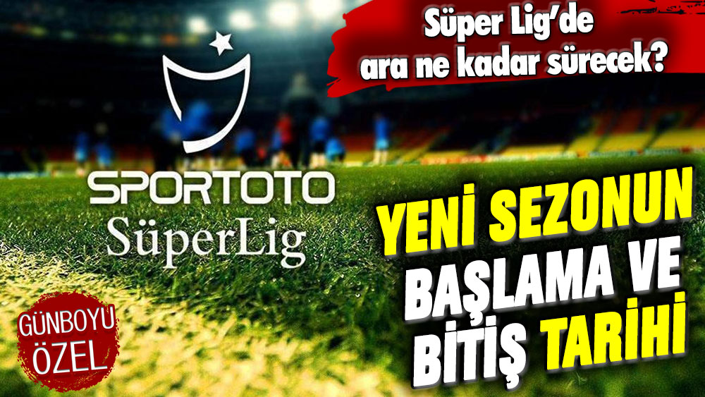 Süper Lig'de ara ne kadar sürecek: İşte yeni sezonun başlama ve bitiş tarihi