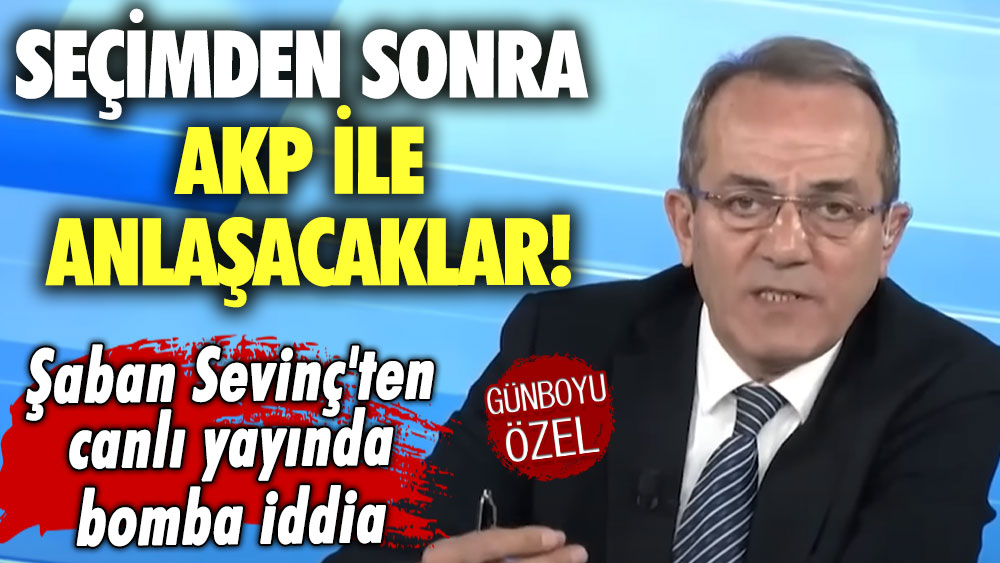 Şaban Sevinç'ten canlı yayında bomba iddia! Seçimden sonra AKP ile anlaşacaklar