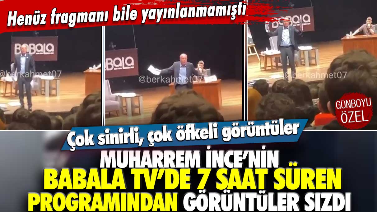 Henüz fragmanı bile yayınlanmamıştı...Çok sinirli, çok öfkeli görüntüler: Muharrem İnce'nin Babala Tv'de 7 saat süren programından gizli çekim sızdırıldı