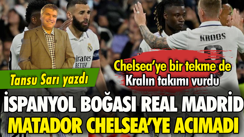 Tansu Sarı yazdı: İspanyol boğası Real Madrid, matador Chelsea'ye acımadı