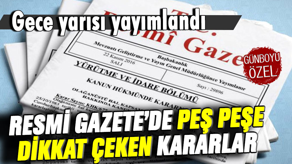 Gece yarısı yayımlandı: Resmi Gazete'de peş peşe dikkat çeken kararlar