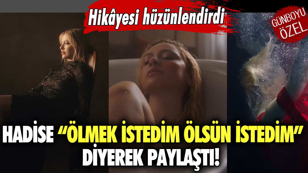 Hadise “Ölmek istedim, ölsün istedim” diyerek paylaştı! Açıklaması hüzünlendirdi