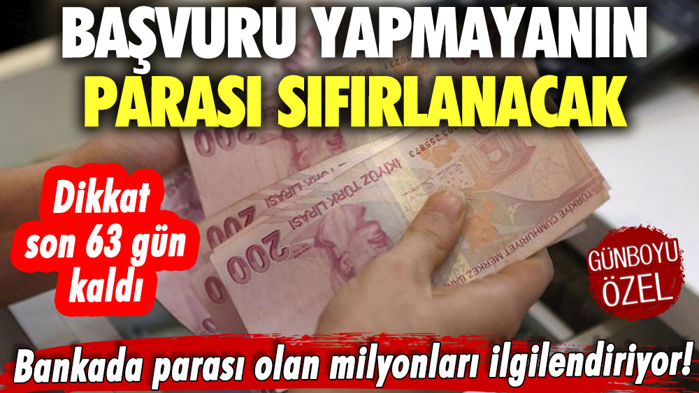 Dikkat son 63 gün kaldı! Bankada parası olan milyonları ilgilendiriyor! Başvuru yapmayanın parası sıfırlanacak