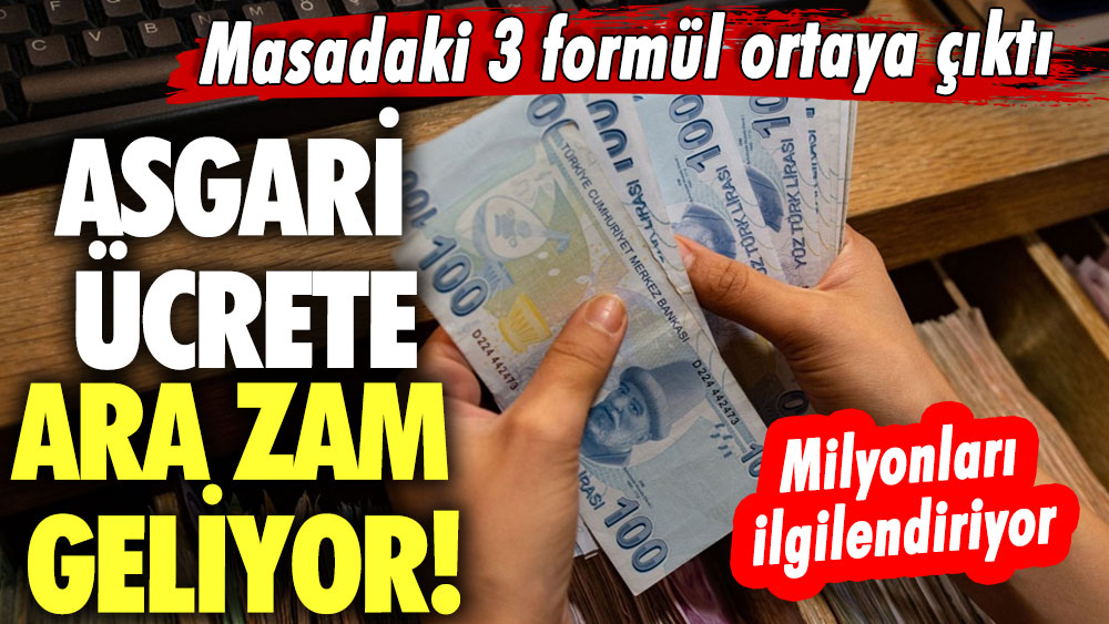 Asgari ücrete ara zam geliyor! Milyonları ilgilendiriyor! Masadaki 3 formül ortaya çıktı