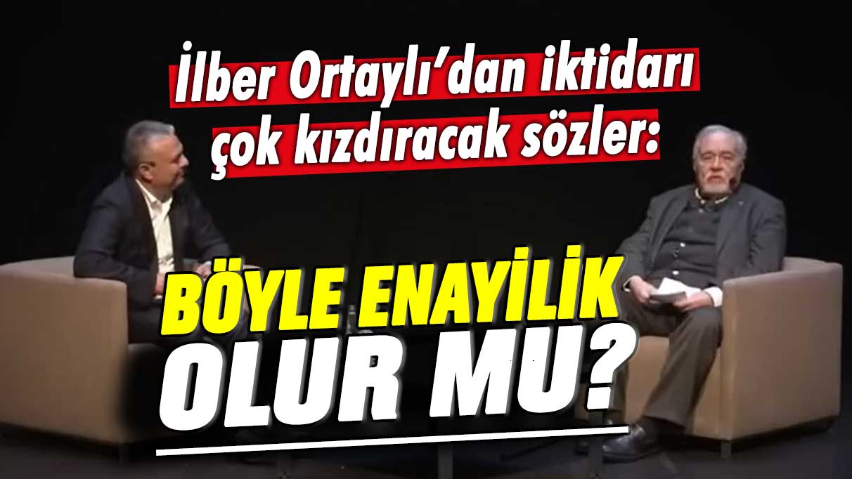 Ünlü tarihçi İlber Ortaylı'dan iktidarı çok kızdıracak sözler: Böyle enayilik olur mu?