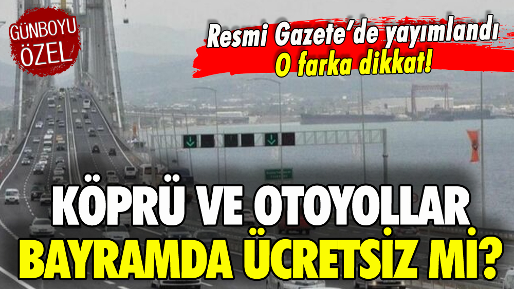 Köprü ve otoyollar bayramda ücretsiz mi?