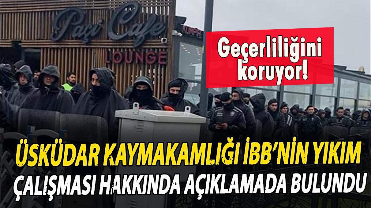 Üsküdar Kaymakamlığı İBB’nin yıkım çalışması hakkında açıklamada bulundu