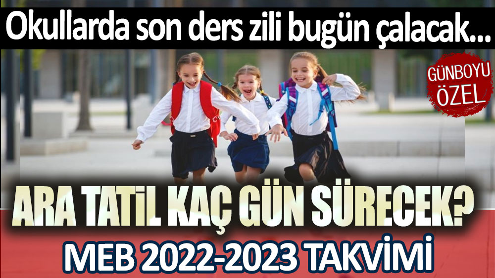 Okullarda son ders zili bugün çalacak: Ara tatil kaç gün sürecek? İşte MEB 2022-2023 ders takvimi