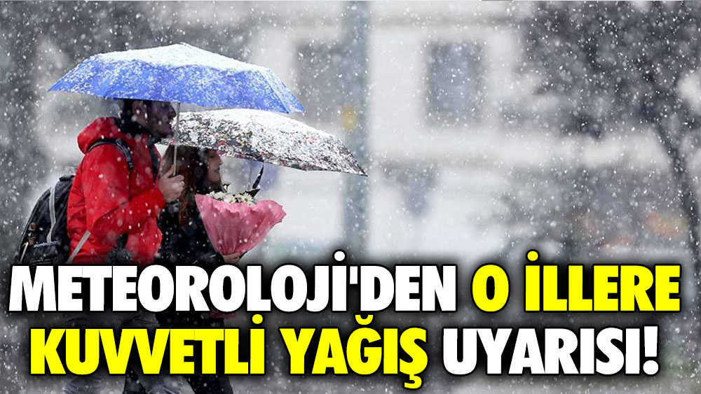 Meteoroloji'den o illere kuvvetli yağış uyarısı! Karla karışık yağmur geliyor