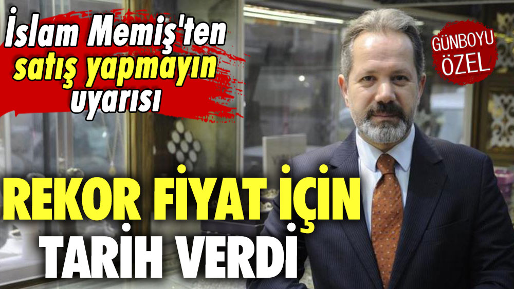 İslam Memiş'ten satış yapmayın uyarısı: Rekor fiyat için tarih verdi