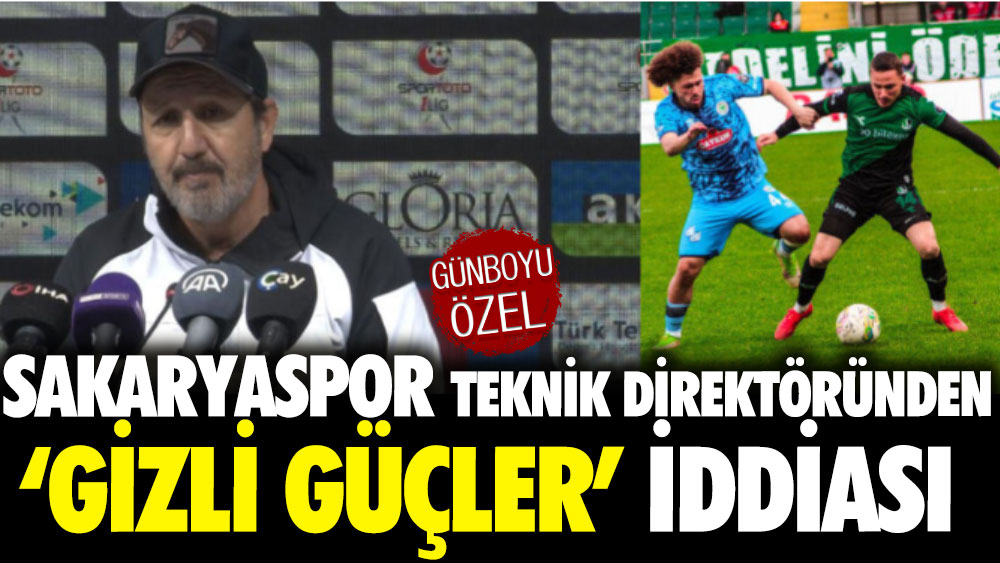 Sakaryaspor Teknik Direktöründen ‘gizli güçler’ iddiası