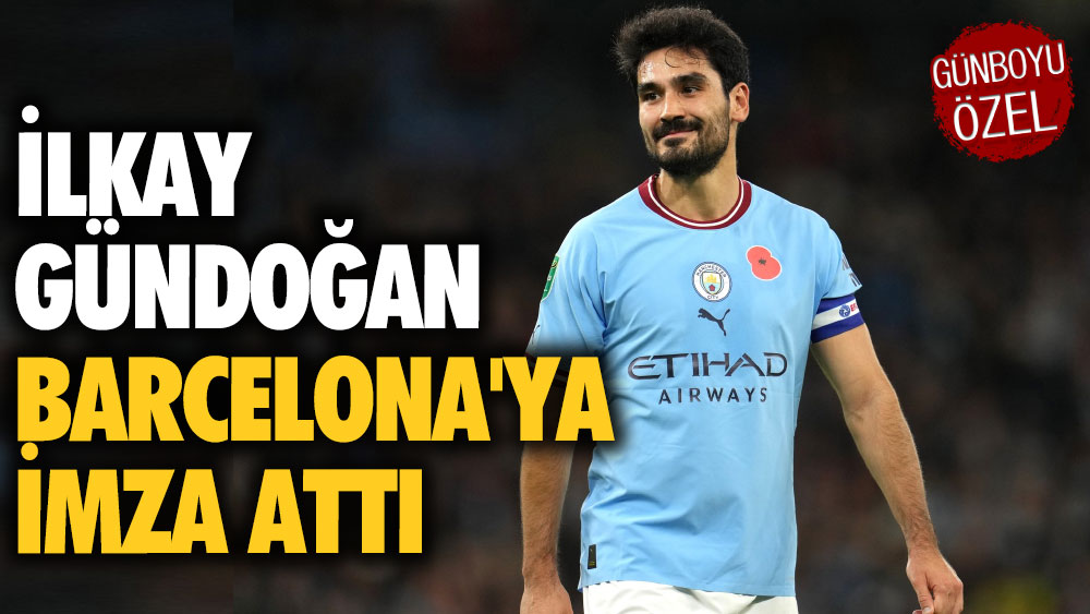 İlkay Gündoğan Barcelona'ya imza attı