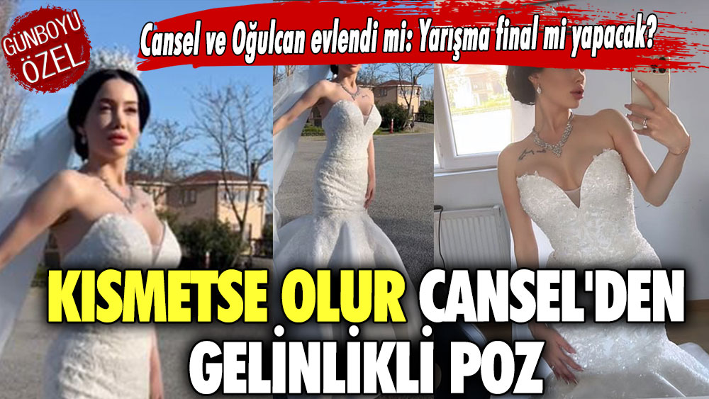 Kısmetse Olur Cansel'den gelinlikli poz.. Cansel ve Oğulcan evlendi mi: Yarışma final mi yapacak?