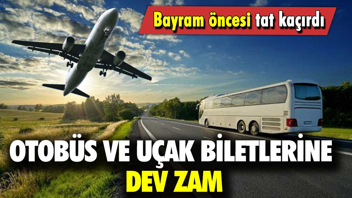 Bayram öncesi tat kaçırdı: Otobüs ve uçak biletlerine dev zam