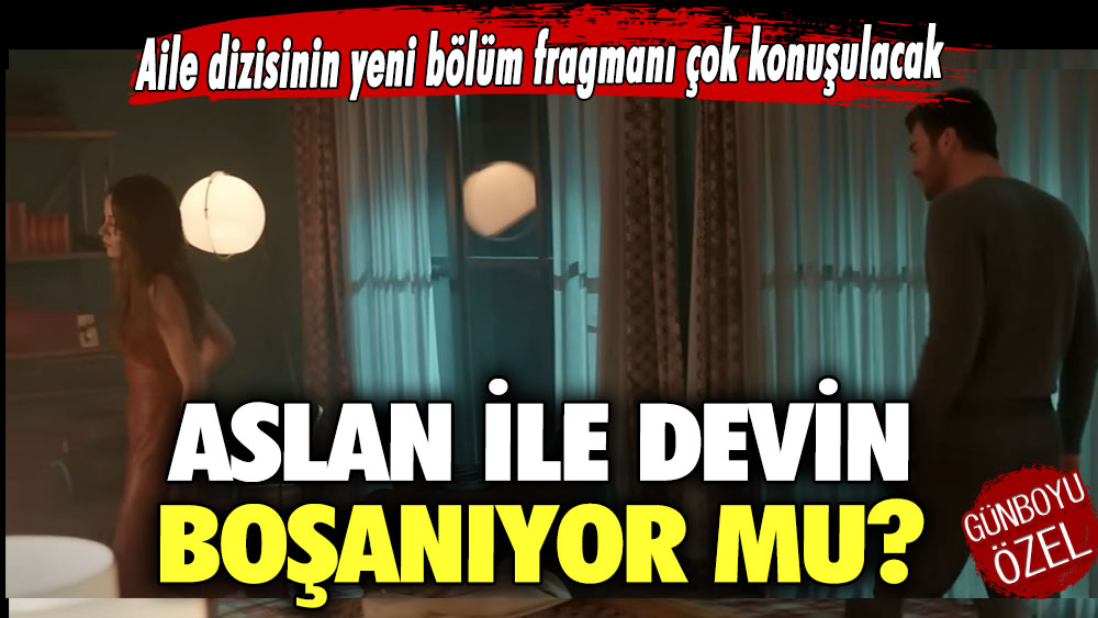 Aslan ile Devin boşanıyor mu? Aile dizisinin yeni bölüm fragmanı çok konuşulacak