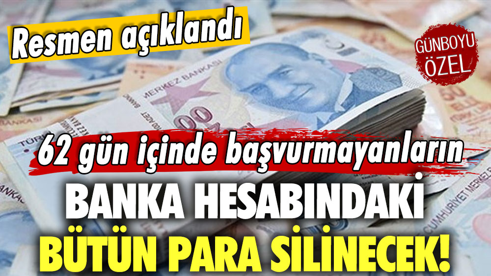 62 gün içinde başvurmayanın banka hesabındaki bütün para silinecek! Resmen açıklama geldi