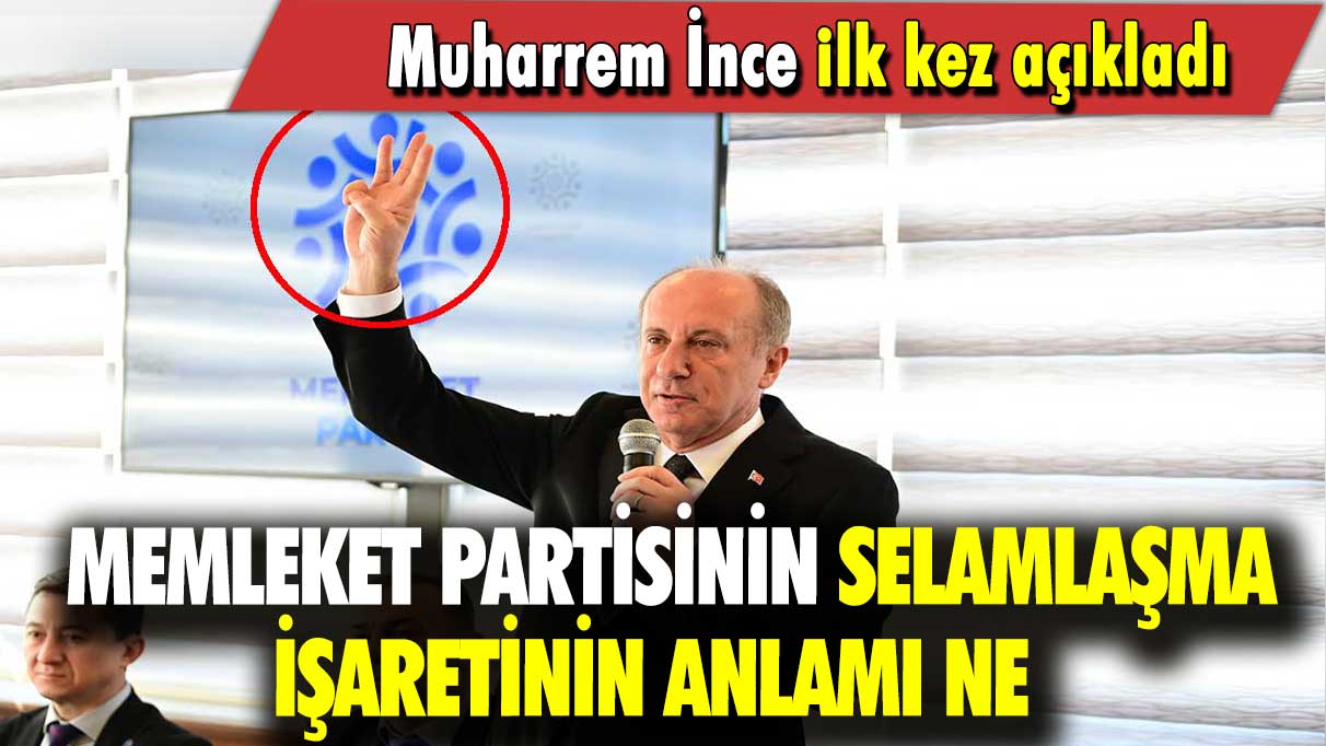 Muharrem İnce ilk kez açıkladı: Memleket partisinin selamlaşma işaretinin anlamı ne