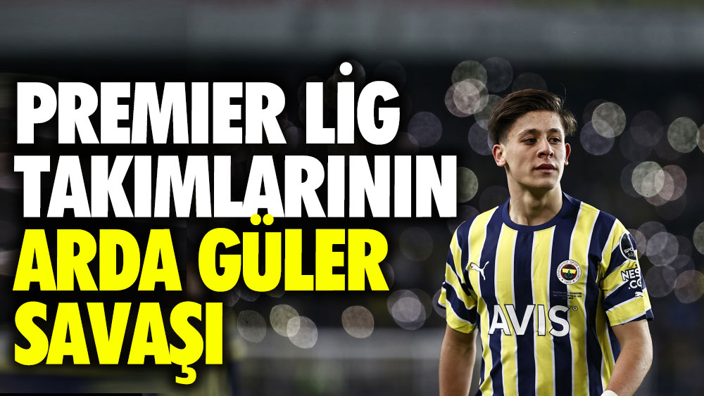 Premier Lig takımlarının Arda Güler savaşı