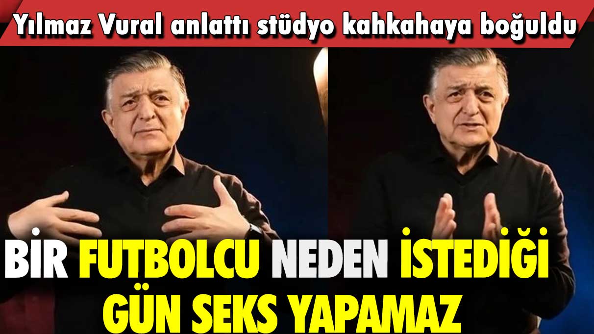 Yılmaz Vural anlattı stüdyo kahkahaya boğuldu: Bir futbolcu neden istediği gün seks yapamaz