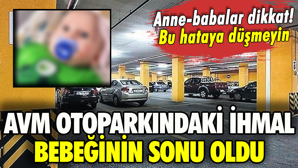 AVM otoparkındaki ihmal bebeğinin sonu oldu