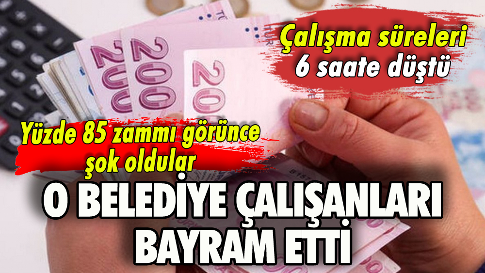 O belediye çalışanları şok oldu: Yüzde 85 zam, 6 saat çalışma