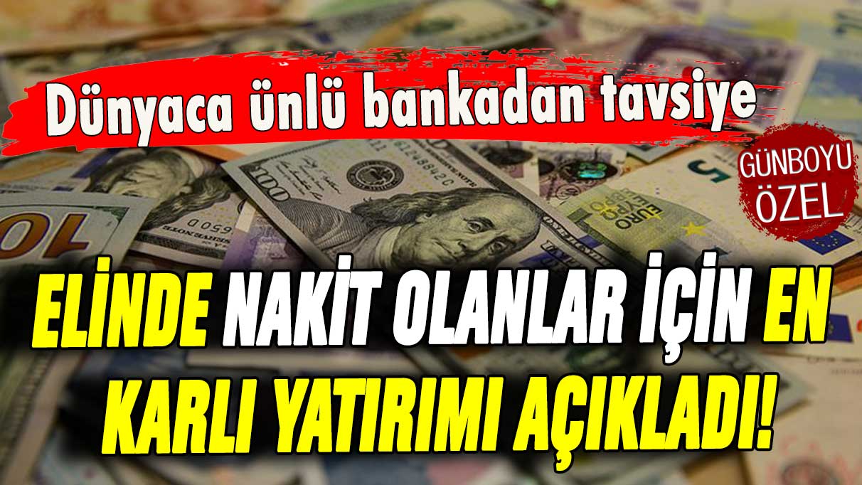 Elinde nakit bulunduranlar için en karlı yatırımı açıkladı: Dünyaca ünlü banka tüyoyu verdi