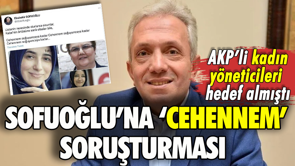 AKP'li kadın yöneticileri hedef alan Sofuoğlu'na soruşturma