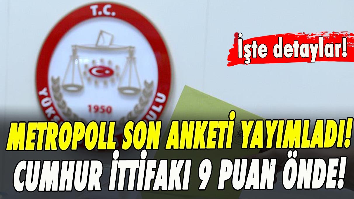 Metropoll son anketi yayımladı! Cumhur İttifakı 9 puan önde!