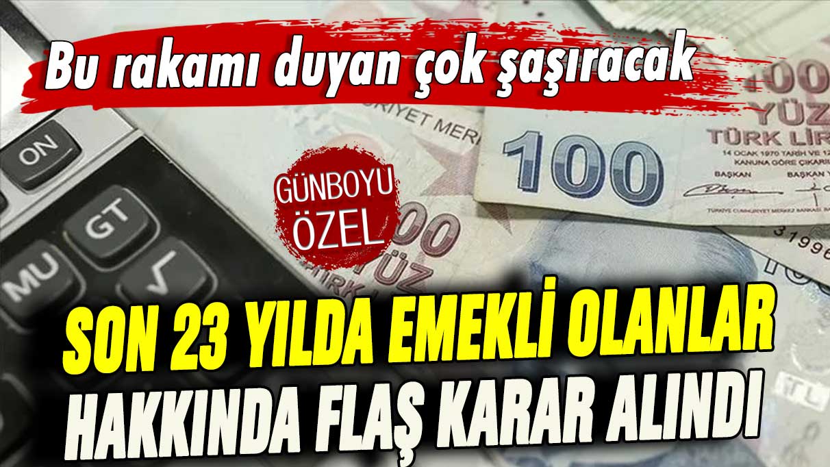 Son 23 yılda emekli olanların maaşı için flaş karar! Bu rakamı duyan çok şaşıracak